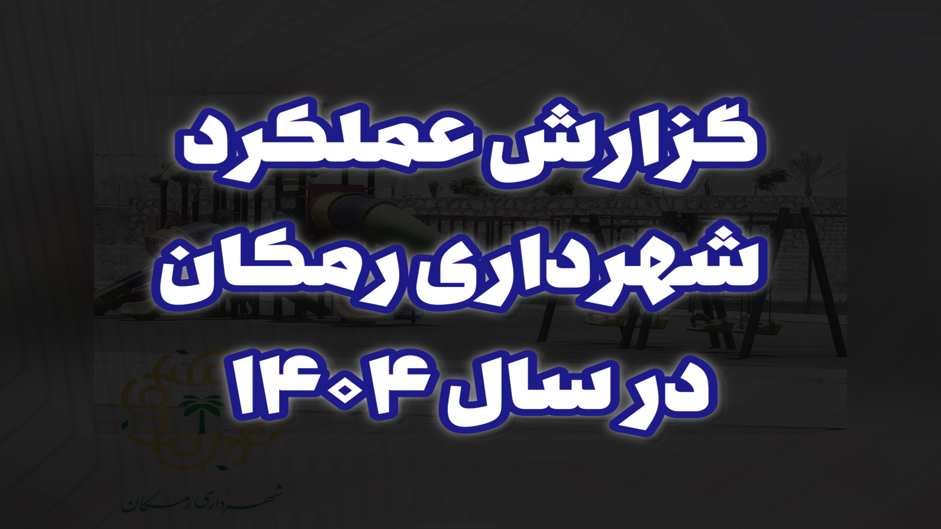 گزارش عملکرد شهرداری رمکان در سال ۱۴۰۴